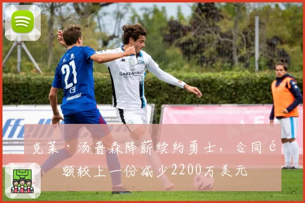 克莱·汤普森降薪续约勇士，合同金额较上一份减少2200万美元