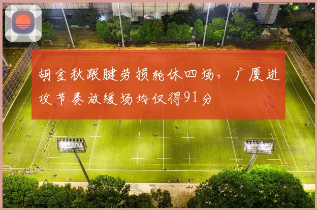 胡金秋跟腱劳损轮休四场,广厦进攻节奏放缓场均仅得91分
