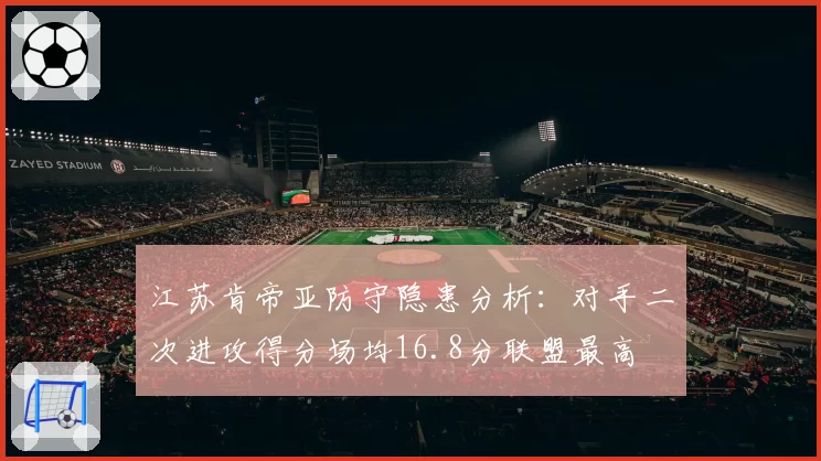 江苏肯帝亚防守隐患分析：对手二次进攻得分场均16.8分联盟最高