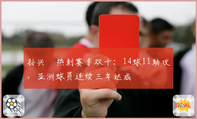 孙兴慜热刺赛季双十：14球11助攻，亚洲球员连续三年达成